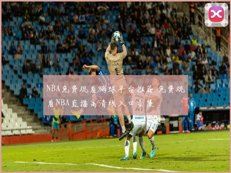 NBA免费观看嗨球平台推荐 免费观看NBA直播高清线入口合集