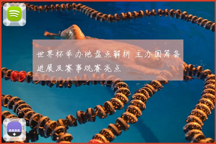 世界杯举办地盘点解析 主办国筹备进展及赛事观赛亮点