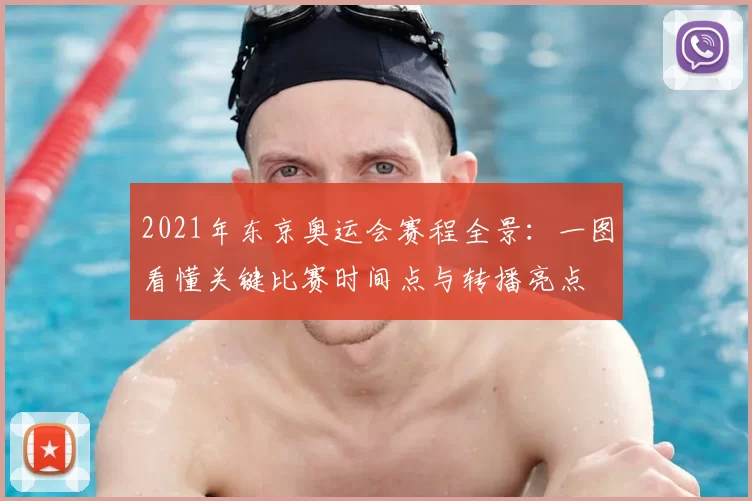 2021年东京奥运会赛程全景：一图看懂关键比赛时间点与转播亮点