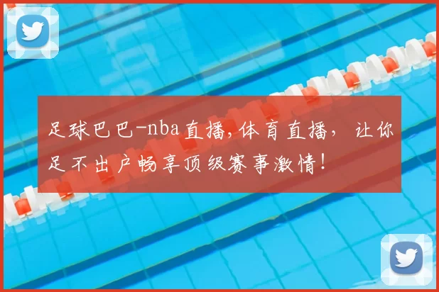 足球巴巴-nba直播,体育直播,让你足不出户畅享顶级赛事激情!
