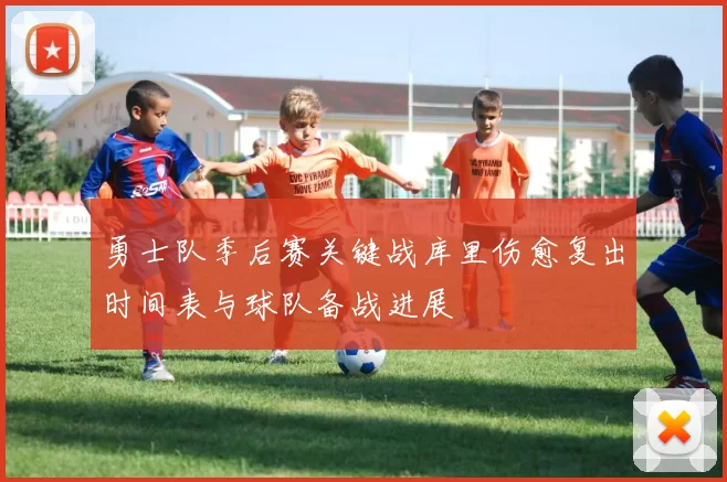 勇士队季后赛关键战库里伤愈复出时间表与球队备战进展