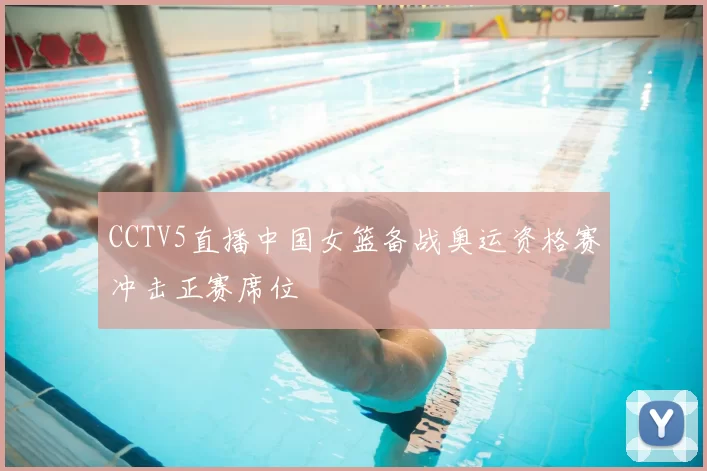 CCTV5直播中国女篮备战奥运资格赛冲击正赛席位