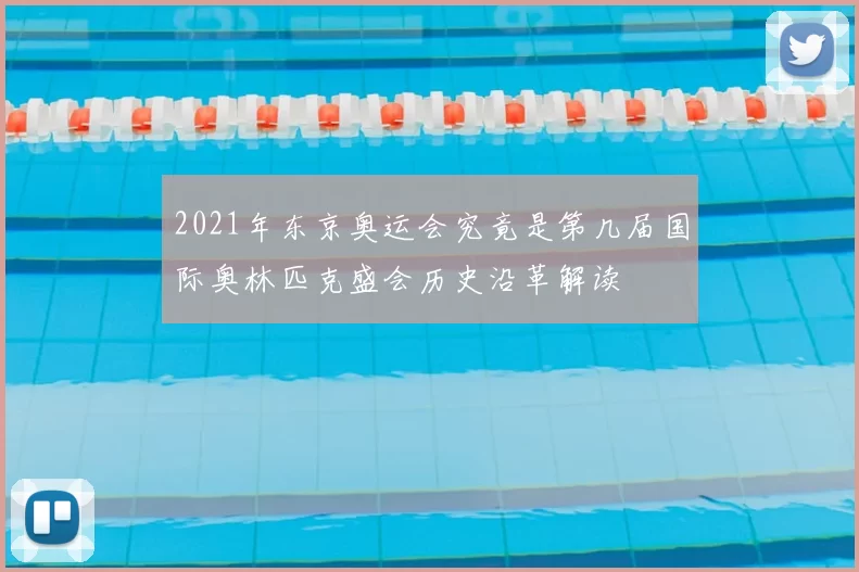 2021年东京奥运会究竟是第几届国际奥林匹克盛会历史沿革解读