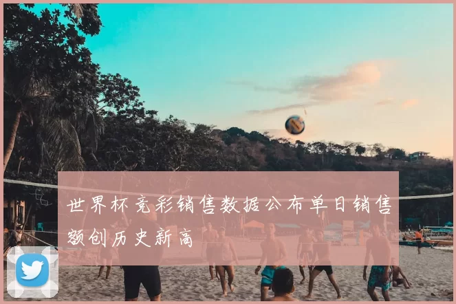 世界杯竞彩销售数据公布单日销售额创历史新高