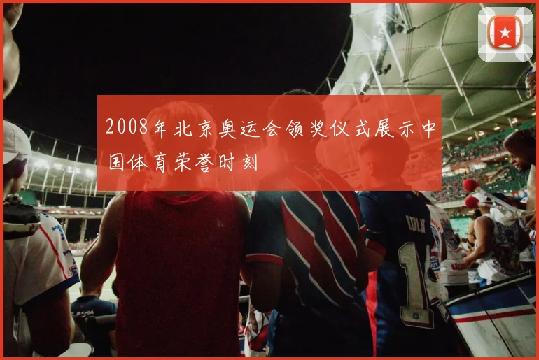 2008年北京奥运会领奖仪式展示中国体育荣誉时刻