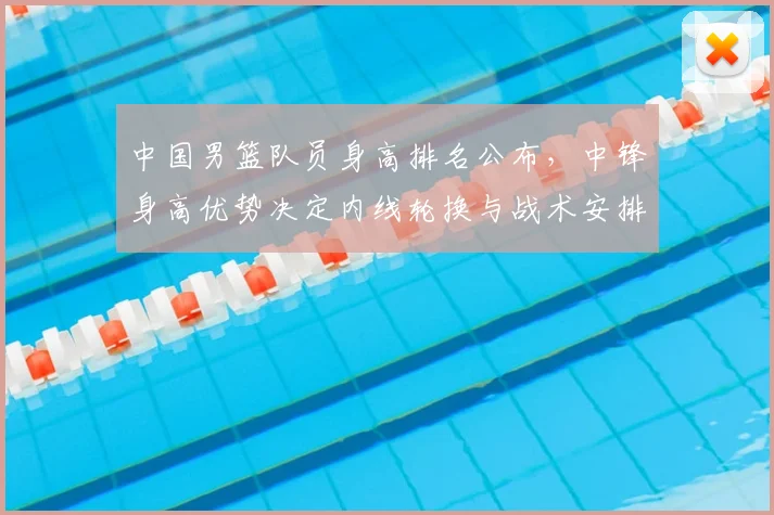 中国男篮队员身高排名公布，中锋身高优势决定内线轮换与战术安排