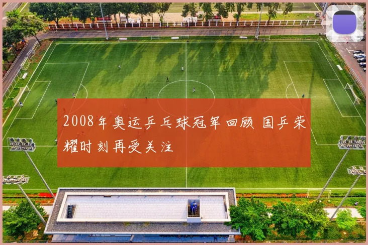 2008年奥运乒乓球冠军回顾 国乒荣耀时刻再受关注